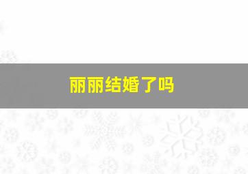 丽丽结婚了吗