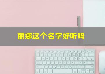 丽娜这个名字好听吗