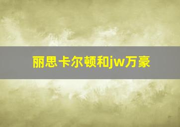 丽思卡尔顿和jw万豪