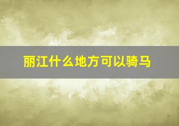 丽江什么地方可以骑马