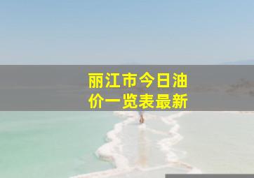 丽江市今日油价一览表最新