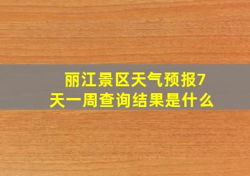 丽江景区天气预报7天一周查询结果是什么