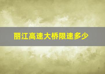 丽江高速大桥限速多少