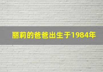 丽莉的爸爸出生于1984年