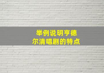 举例说明亨德尔清唱剧的特点