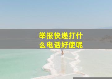 举报快递打什么电话好使呢