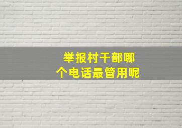 举报村干部哪个电话最管用呢