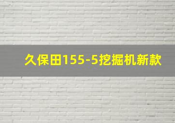 久保田155-5挖掘机新款