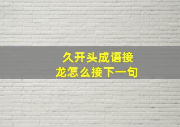 久开头成语接龙怎么接下一句