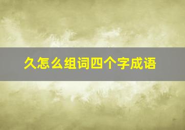 久怎么组词四个字成语