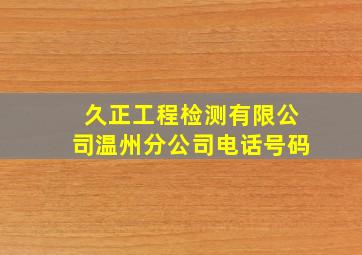 久正工程检测有限公司温州分公司电话号码