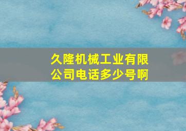 久隆机械工业有限公司电话多少号啊