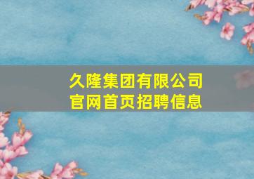 久隆集团有限公司官网首页招聘信息