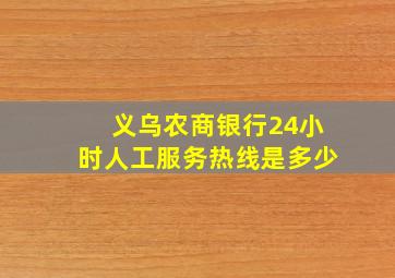 义乌农商银行24小时人工服务热线是多少