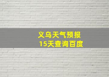 义乌天气预报15天查询百度