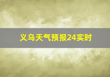 义乌天气预报24实时