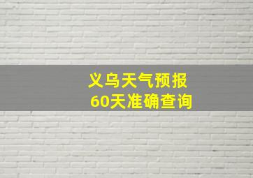 义乌天气预报60天准确查询