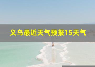 义乌最近天气预报15天气