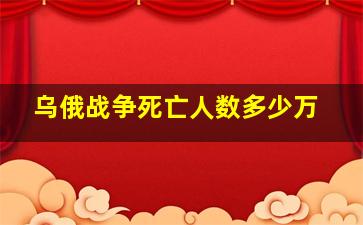 乌俄战争死亡人数多少万