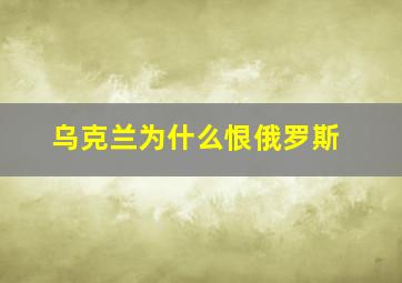 乌克兰为什么恨俄罗斯