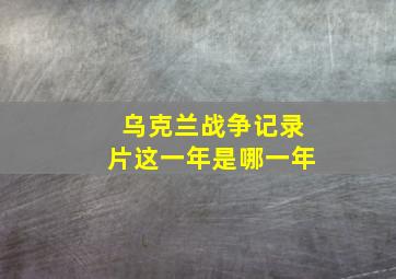 乌克兰战争记录片这一年是哪一年