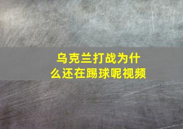 乌克兰打战为什么还在踢球呢视频