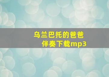 乌兰巴托的爸爸伴奏下载mp3