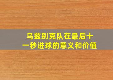 乌兹别克队在最后十一秒进球的意义和价值