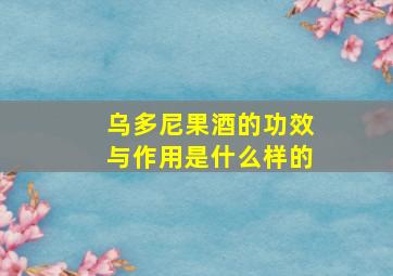 乌多尼果酒的功效与作用是什么样的