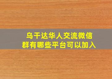 乌干达华人交流微信群有哪些平台可以加入