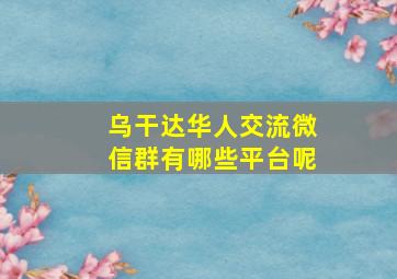 乌干达华人交流微信群有哪些平台呢