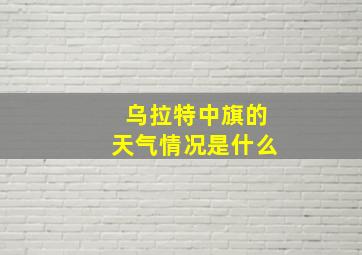 乌拉特中旗的天气情况是什么