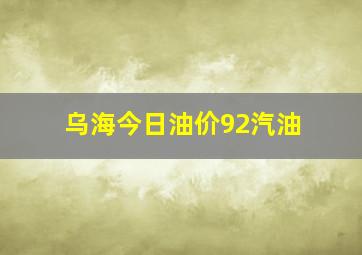 乌海今日油价92汽油