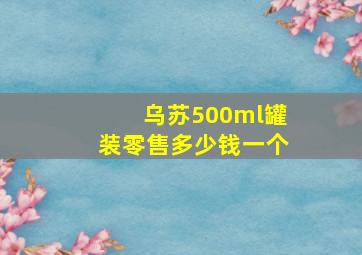 乌苏500ml罐装零售多少钱一个