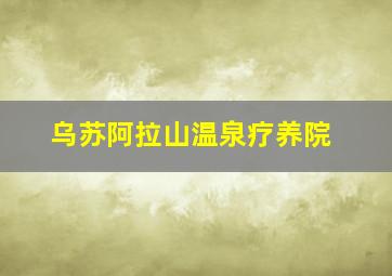 乌苏阿拉山温泉疗养院