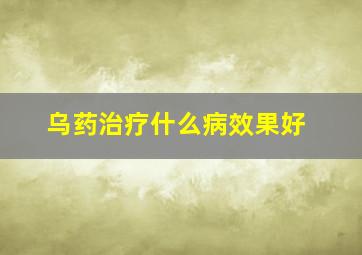 乌药治疗什么病效果好