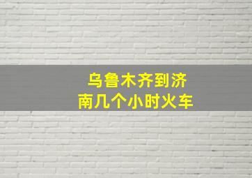 乌鲁木齐到济南几个小时火车