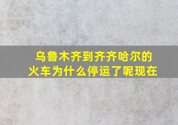 乌鲁木齐到齐齐哈尔的火车为什么停运了呢现在