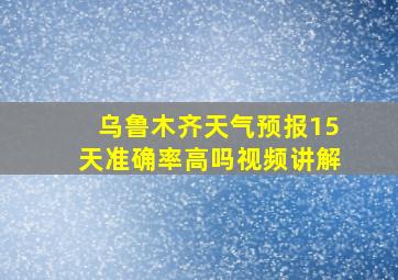 乌鲁木齐天气预报15天准确率高吗视频讲解