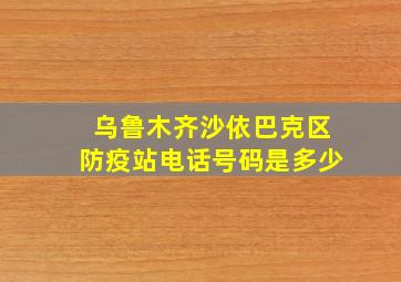 乌鲁木齐沙依巴克区防疫站电话号码是多少