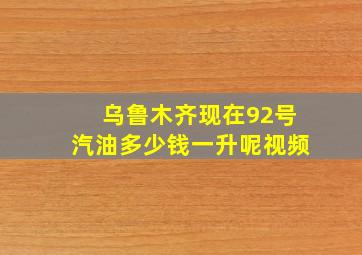 乌鲁木齐现在92号汽油多少钱一升呢视频