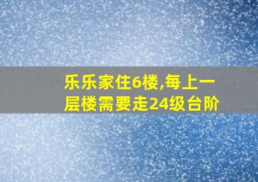 乐乐家住6楼,每上一层楼需要走24级台阶