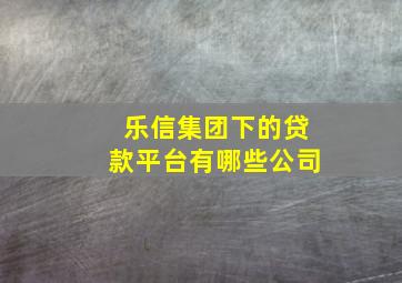 乐信集团下的贷款平台有哪些公司