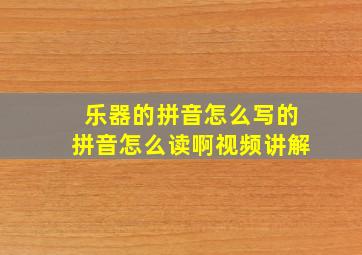 乐器的拼音怎么写的拼音怎么读啊视频讲解