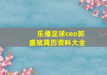 乐播足球ceo郭盛斌简历资料大全