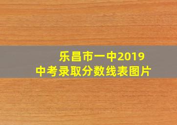 乐昌市一中2019中考录取分数线表图片