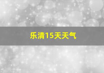 乐清15天天气