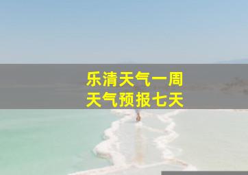 乐清天气一周天气预报七天