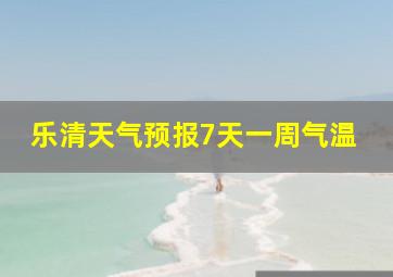 乐清天气预报7天一周气温