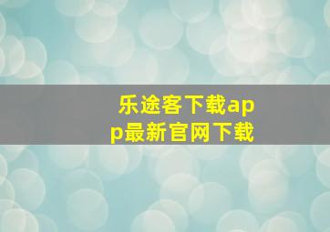 乐途客下载app最新官网下载